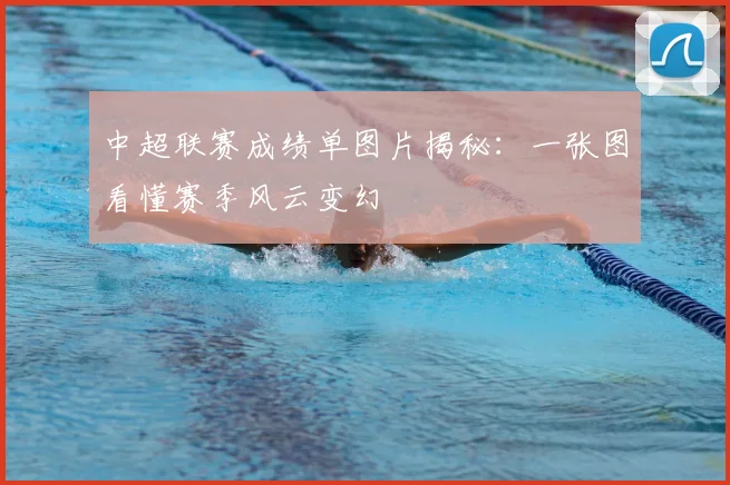 中超联赛成绩单图片揭秘:一张图看懂赛季风云变幻